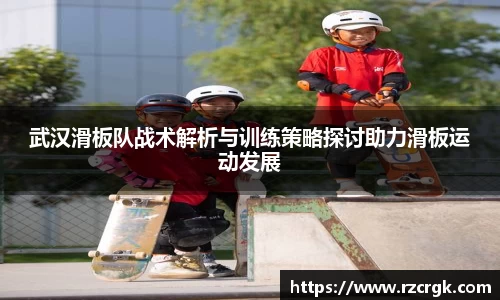 武汉滑板队战术解析与训练策略探讨助力滑板运动发展