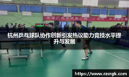 杭州乒乓球队协作创新引发热议助力竞技水平提升与发展