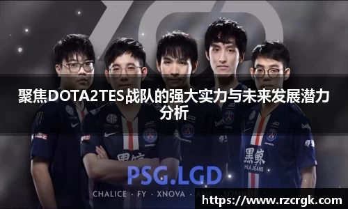 聚焦DOTA2TES战队的强大实力与未来发展潜力分析