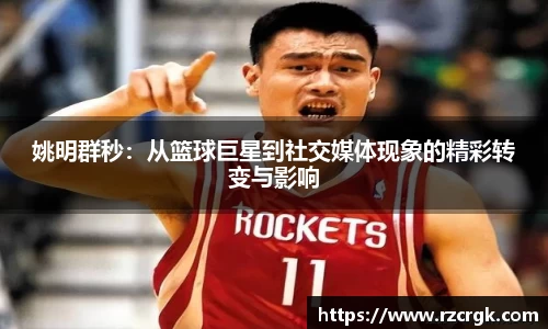姚明群秒：从篮球巨星到社交媒体现象的精彩转变与影响