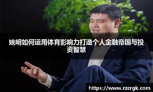 姚明如何运用体育影响力打造个人金融帝国与投资智慧