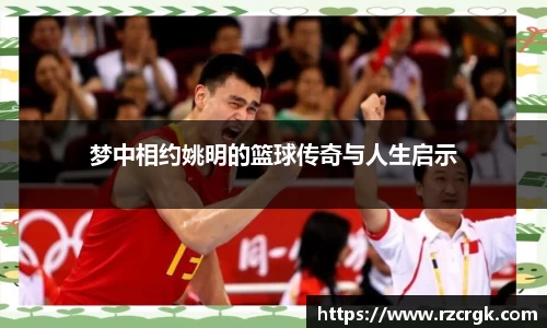 梦中相约姚明的篮球传奇与人生启示