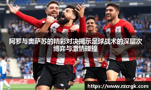 阿罗与奥萨苏的精彩对决揭示足球战术的深层次博弈与激情碰撞