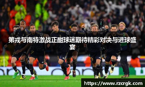 第戎与南特激战正酣球迷期待精彩对决与进球盛宴