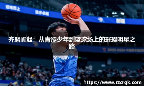 齐麟崛起：从青涩少年到篮球场上的璀璨明星之路